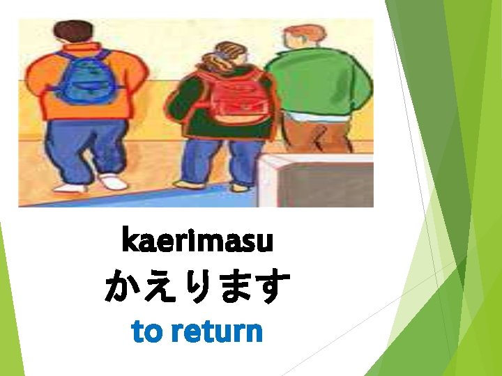 kaerimasu かえります to return 
