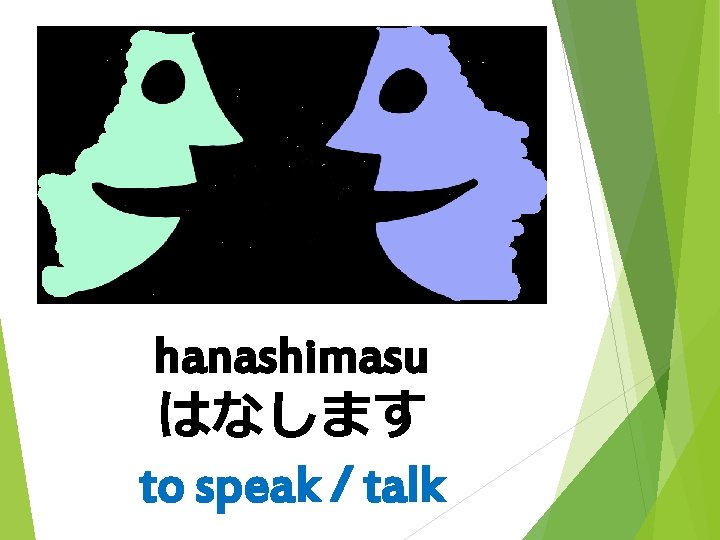 hanashimasu はなします to speak / talk 