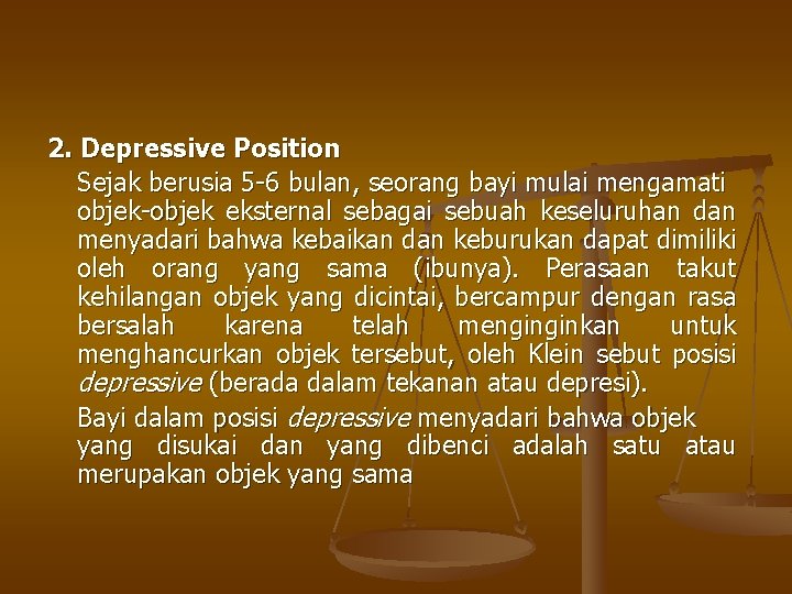 2. Depressive Position Sejak berusia 5 -6 bulan, seorang bayi mulai mengamati objek-objek eksternal