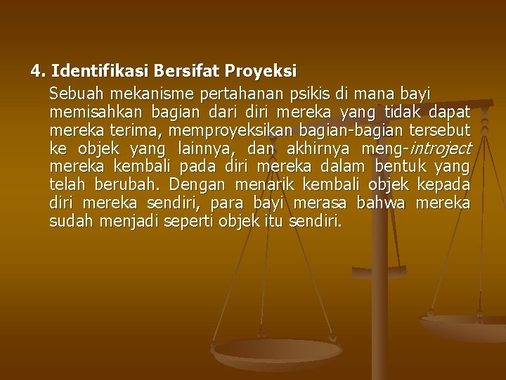 4. Identifikasi Bersifat Proyeksi Sebuah mekanisme pertahanan psikis di mana bayi memisahkan bagian dari