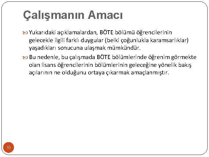 Çalışmanın Amacı Yukarıdaki açıklamalardan, BÖTE bölümü öğrencilerinin gelecekle ilgili farklı duygular (belki çoğunlukla karamsarlıklar)