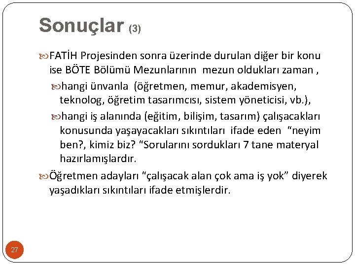 Sonuçlar (3) FATİH Projesinden sonra üzerinde durulan diğer bir konu ise BÖTE Bölümü Mezunlarının