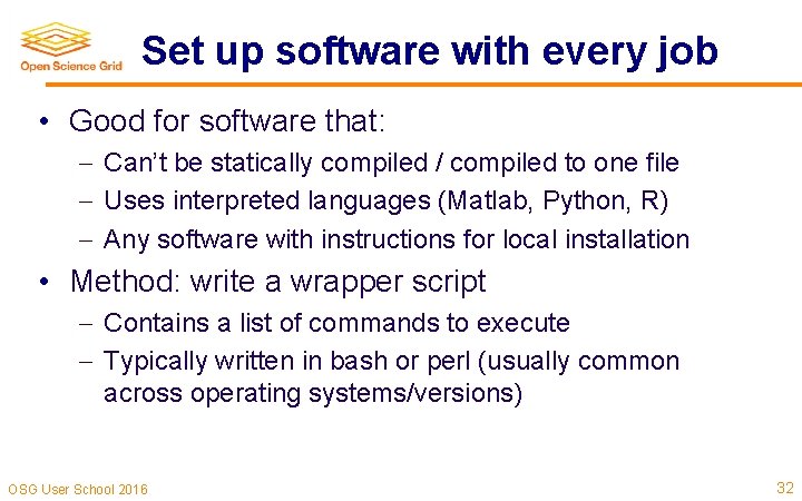 Set up software with every job • Good for software that: Can’t be statically