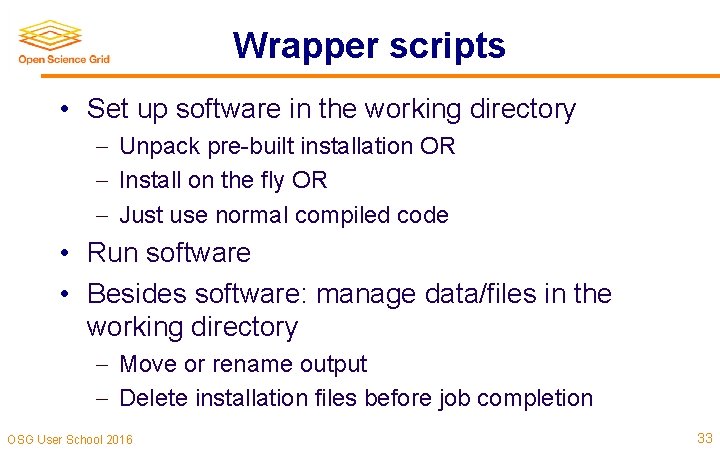 Wrapper scripts • Set up software in the working directory Unpack pre-built installation OR