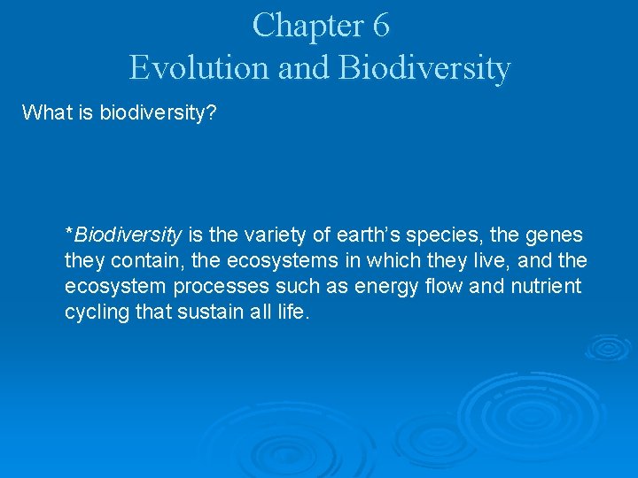 Chapter 6 Evolution and Biodiversity What is biodiversity? *Biodiversity is the variety of earth’s