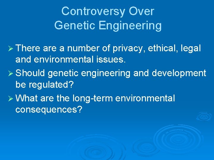 Controversy Over Genetic Engineering Ø There a number of privacy, ethical, legal and environmental