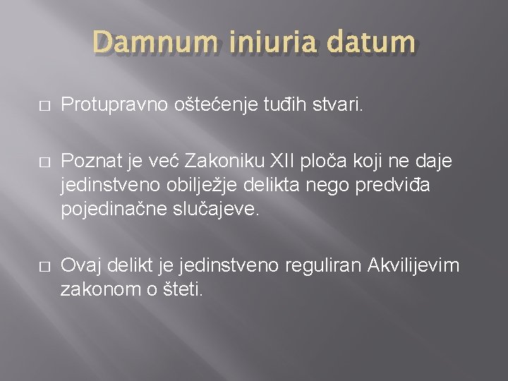 Damnum iniuria datum � Protupravno oštećenje tuđih stvari. � Poznat je već Zakoniku XII