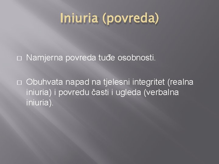 Iniuria (povreda) � Namjerna povreda tuđe osobnosti. � Obuhvata napad na tjelesni integritet (realna