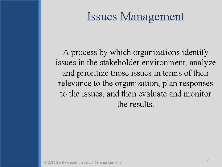 Issues Management A process by which organizations identify issues in the stakeholder environment, analyze