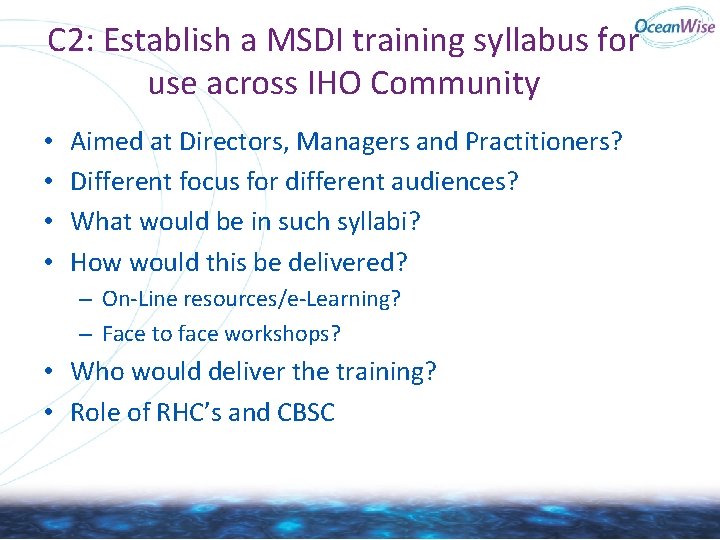 C 2: Establish a MSDI training syllabus for use across IHO Community • • C 2: Establish a MSDI training syllabus for use across IHO Community • •