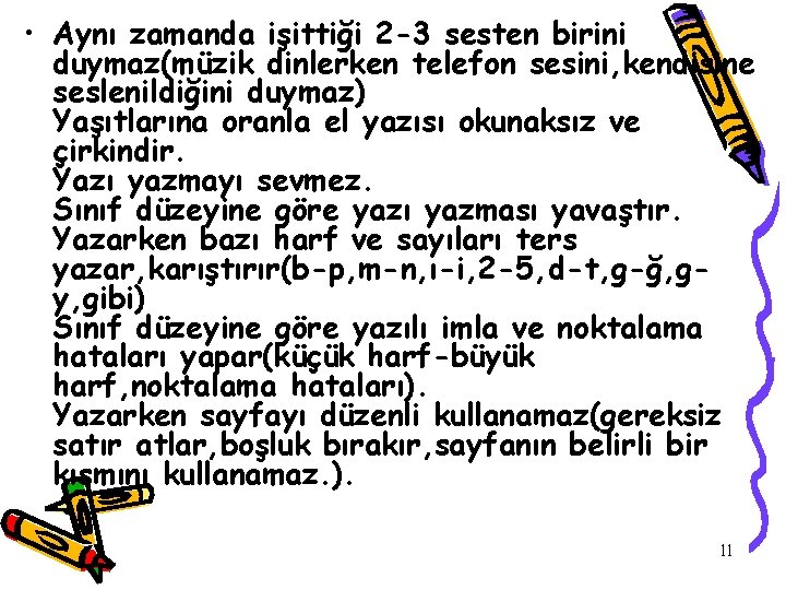  • Aynı zamanda işittiği 2 -3 sesten birini duymaz(müzik dinlerken telefon sesini, kendisine