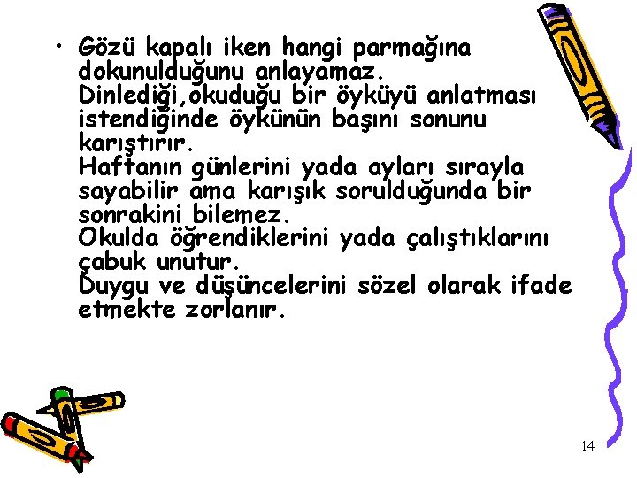  • Gözü kapalı iken hangi parmağına dokunulduğunu anlayamaz. Dinlediği, okuduğu bir öyküyü anlatması