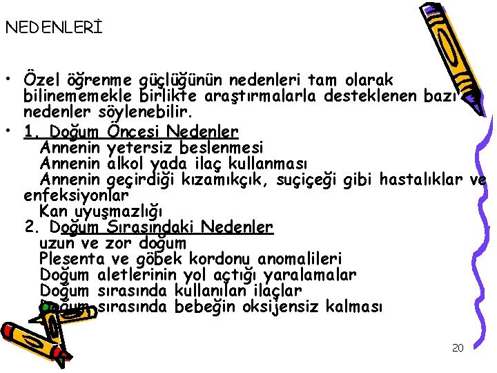 NEDENLERİ • Özel öğrenme güçlüğünün nedenleri tam olarak bilinememekle birlikte araştırmalarla desteklenen bazı nedenler