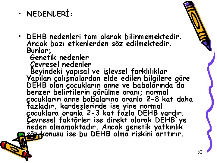  • NEDENLERİ: • DEHB nedenleri tam olarak bilinmemektedir. Ancak bazı etkenlerden söz edilmektedir.