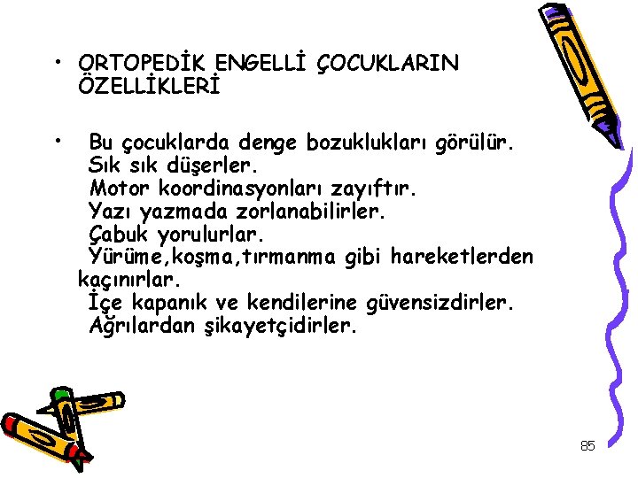  • ORTOPEDİK ENGELLİ ÇOCUKLARIN ÖZELLİKLERİ • Bu çocuklarda denge bozuklukları görülür. Sık sık