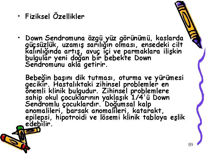  • Fiziksel Özellikler • Down Sendromuna özgü yüz görünümü, kaslarda güçsüzlük, uzamış sarılığın