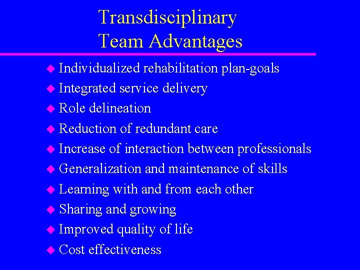 Transdisciplinary Team Advantages u Individualized rehabilitation plan-goals u Integrated service delivery u Role delineation