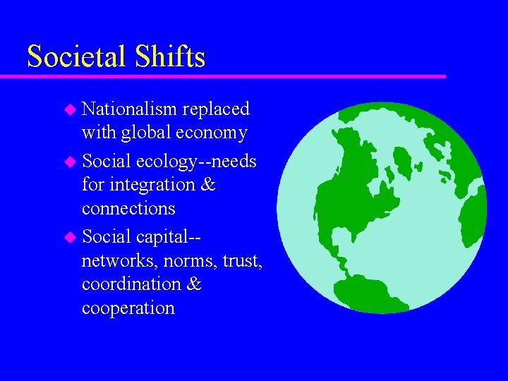 Societal Shifts u Nationalism replaced with global economy u Social ecology--needs for integration &
