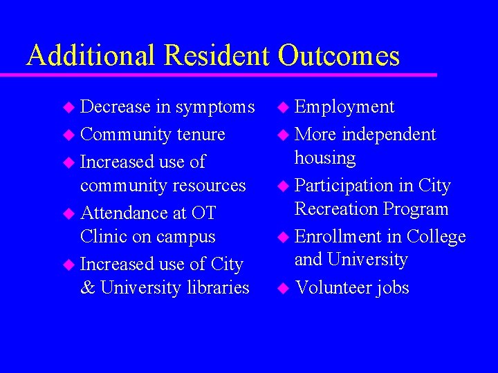 Additional Resident Outcomes u Decrease in symptoms u Community tenure u Increased use of