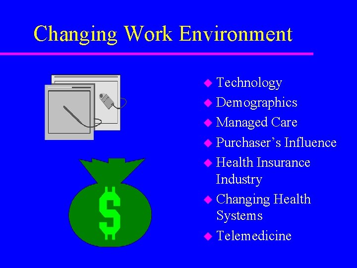 Changing Work Environment u Technology u Demographics u Managed Care u Purchaser’s Influence u