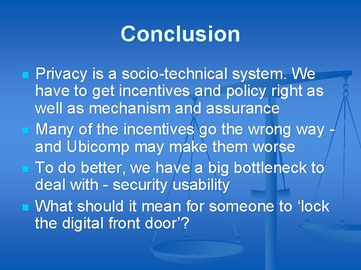 Conclusion n n Privacy is a socio-technical system. We have to get incentives and