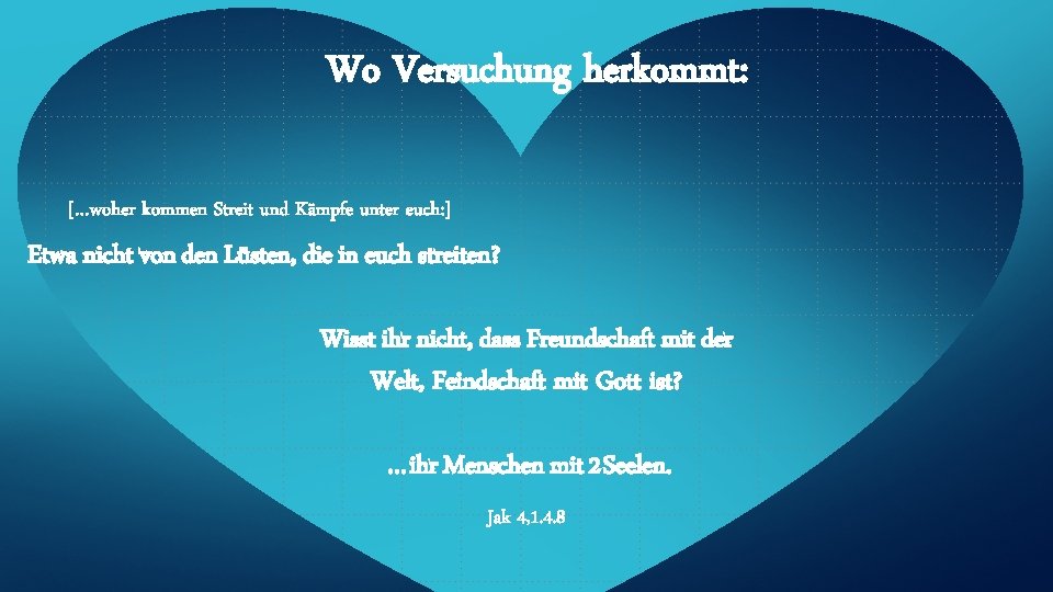 Wo Versuchung herkommt: […woher kommen Streit und Kämpfe unter euch: ] Etwa nicht von