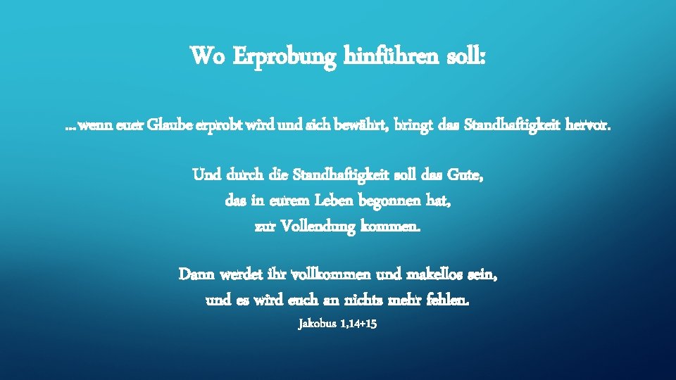 Wo Erprobung hinführen soll: . . . wenn euer Glaube erprobt wird und sich