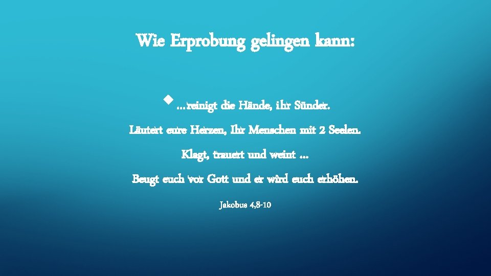 Wie Erprobung gelingen kann: … reinigt die Hände, i hr Sünder. Läutert eure Herzen,