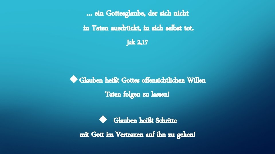 … ein Gottesglaube, der sich nicht in Taten ausdrückt, in sich selbst tot. Jak