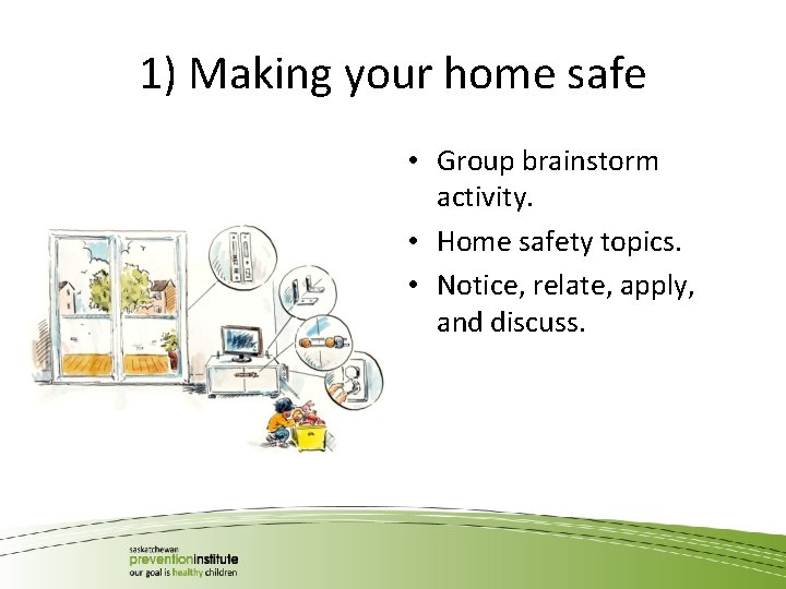 1) Making your home safe • Group brainstorm activity. • Home safety topics. •