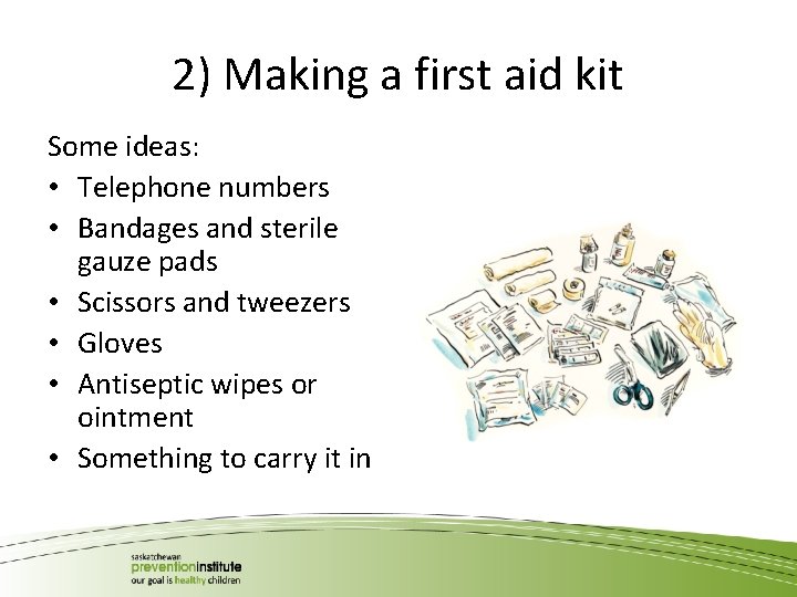 2) Making a first aid kit Some ideas: • Telephone numbers • Bandages and