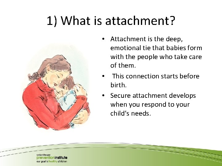 1) What is attachment? • Attachment is the deep, emotional tie that babies form