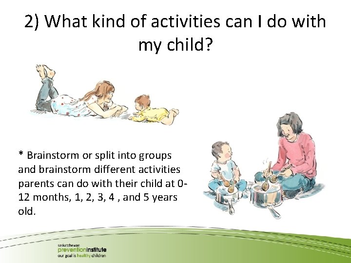 2) What kind of activities can I do with my child? * Brainstorm or