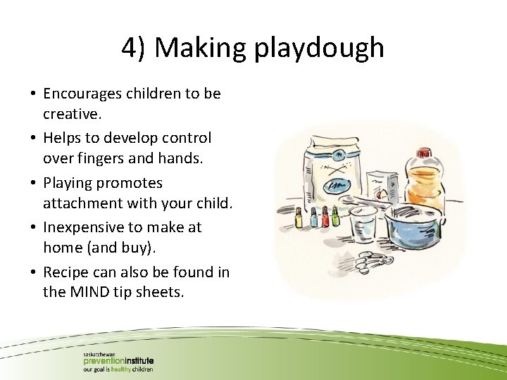 4) Making playdough • Encourages children to be creative. • Helps to develop control