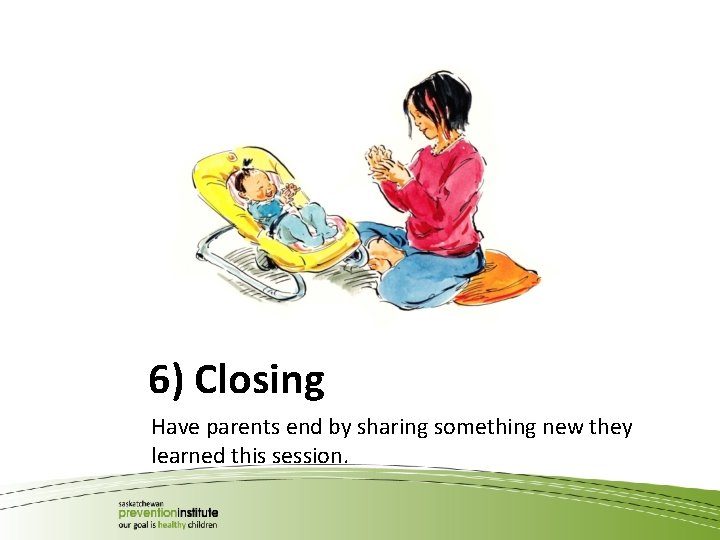 6) Closing Have parents end by sharing something new they learned this session. 