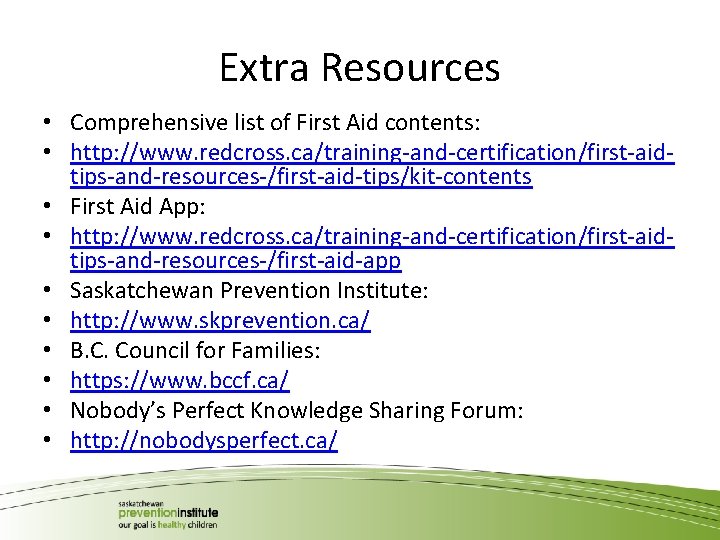 Extra Resources • Comprehensive list of First Aid contents: • http: //www. redcross. ca/training-and-certification/first-aidtips-and-resources-/first-aid-tips/kit-contents