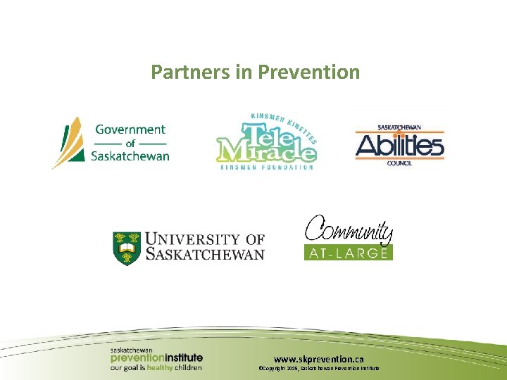 Partners in Prevention www. skprevention. ca ©Copyright 2015, Saskatchewan Prevention Institute 