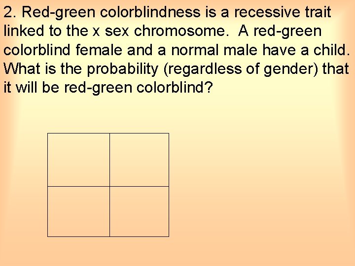 2. Red-green colorblindness is a recessive trait linked to the x sex chromosome. A