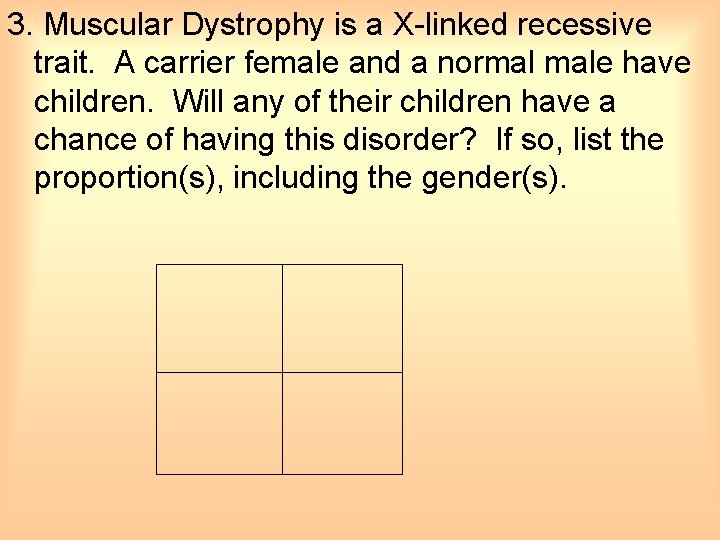 3. Muscular Dystrophy is a X-linked recessive trait. A carrier female and a normal