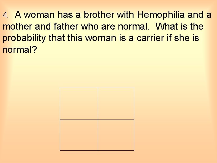 4. A woman has a brother with Hemophilia and a mother and father who