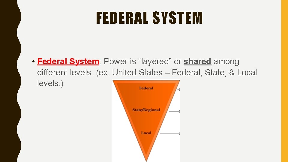 FEDERAL SYSTEM • Federal System: Power is “layered” or shared among different levels. (ex: