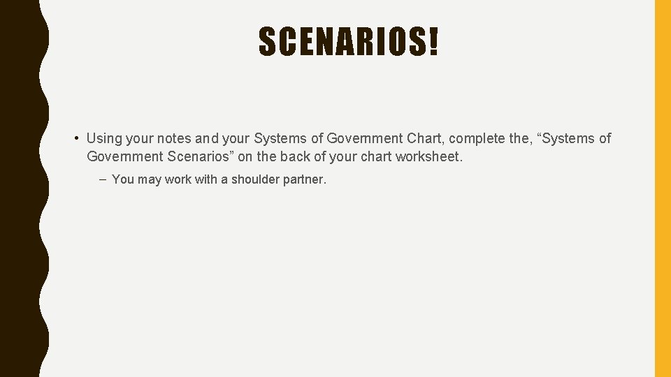 SCENARIOS! • Using your notes and your Systems of Government Chart, complete the, “Systems