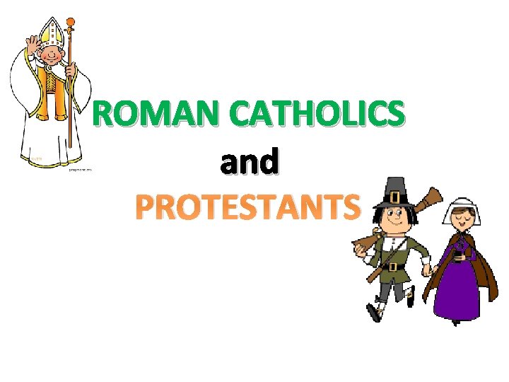 ROMAN CATHOLICS and PROTESTANTS 