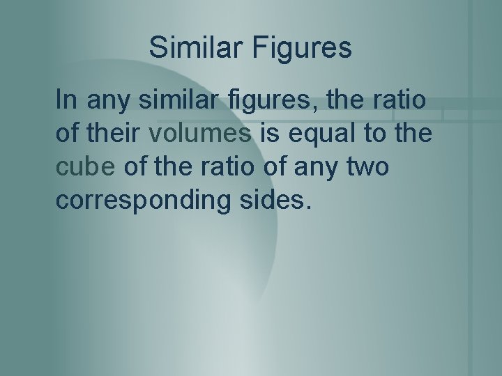 Similar Figures In any similar figures, the ratio of their volumes is equal to