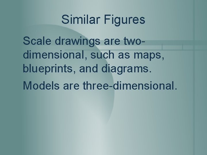 Similar Figures Scale drawings are twodimensional, such as maps, blueprints, and diagrams. Models are
