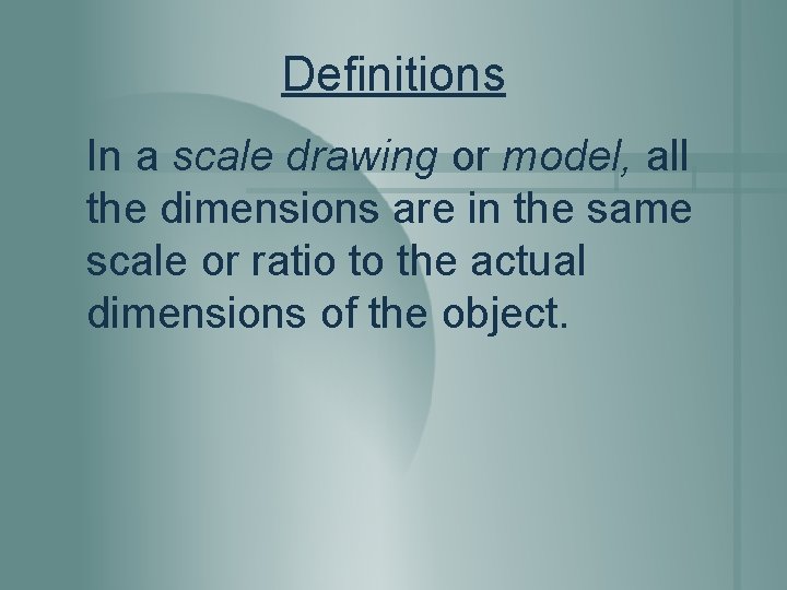 Definitions In a scale drawing or model, all the dimensions are in the same