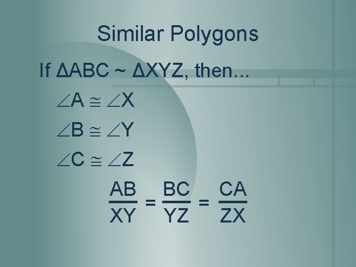 Similar Polygons If ΔABC ~ ΔXYZ, then. . . A X B Y C