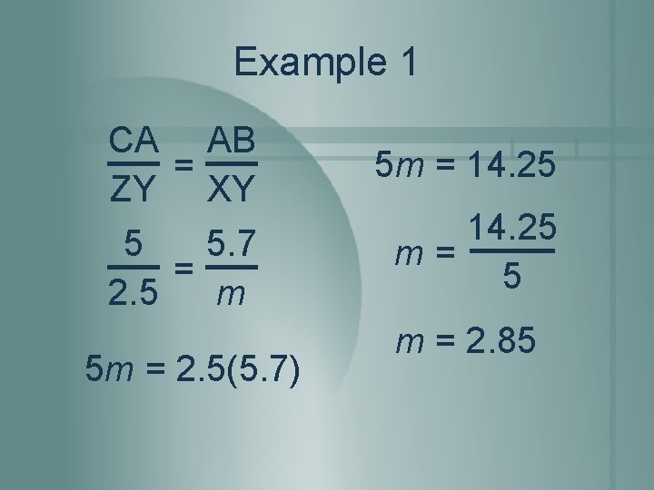 Example 1 CA AB = ZY XY 5 5. 7 = 2. 5 m