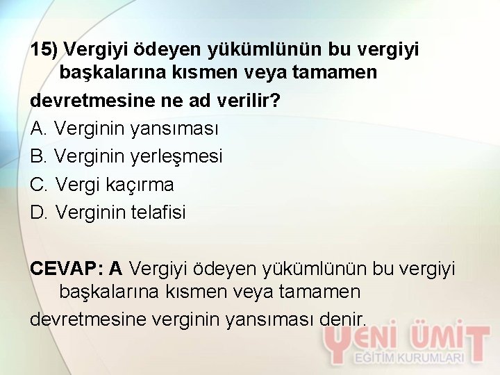 15) Vergiyi ödeyen yükümlünün bu vergiyi başkalarına kısmen veya tamamen devretmesine ne ad verilir?