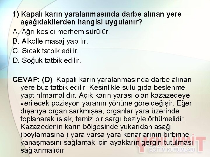 1) Kapalı karın yaralanmasında darbe alınan yere aşağıdakilerden hangisi uygulanır? A. Ağrı kesici merhem